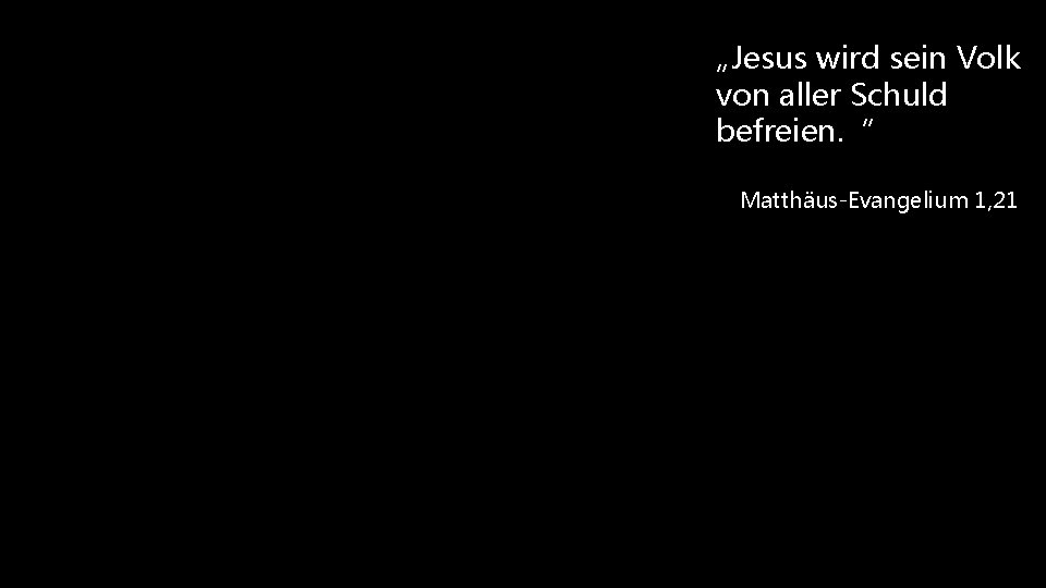 „Jesus wird sein Volk von aller Schuld befreien. “ Matthäus-Evangelium 1, 21 