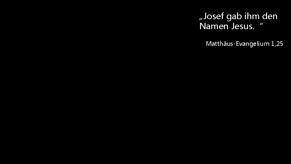 „Josef gab ihm den Namen Jesus. “ Matthäus-Evangelium 1, 25 