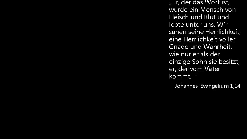 „Er, der das Wort ist, wurde ein Mensch von Fleisch und Blut und lebte