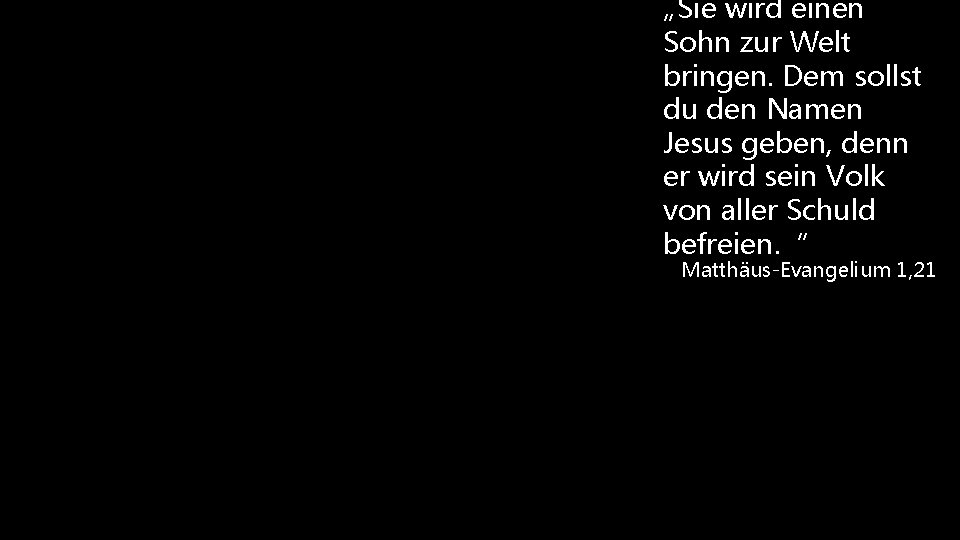 „Sie wird einen Sohn zur Welt bringen. Dem sollst du den Namen Jesus geben,