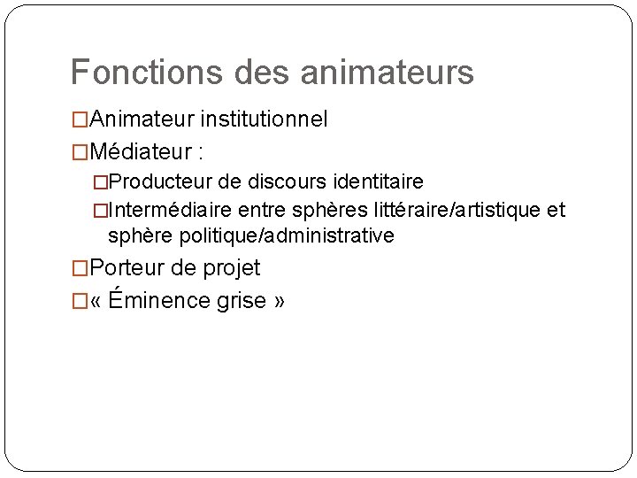 Fonctions des animateurs �Animateur institutionnel �Médiateur : �Producteur de discours identitaire �Intermédiaire entre sphères