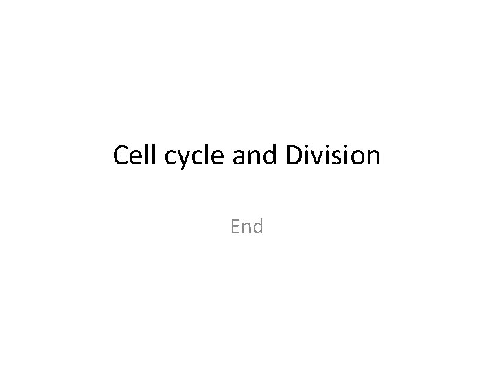 Cell cycle and Division End 