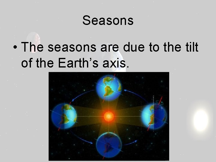 Seasons • The seasons are due to the tilt of the Earth’s axis. 