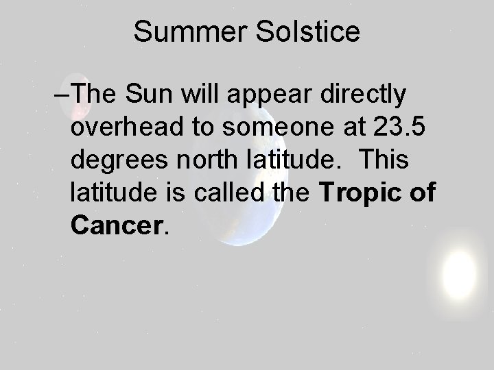 Summer Solstice –The Sun will appear directly overhead to someone at 23. 5 degrees
