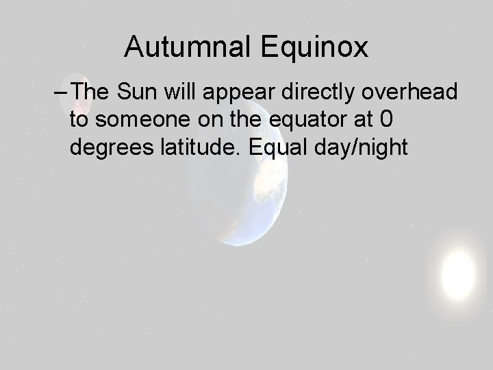 Autumnal Equinox – The Sun will appear directly overhead to someone on the equator