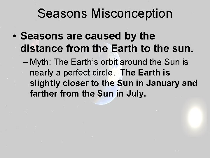 Seasons Misconception • Seasons are caused by the distance from the Earth to the