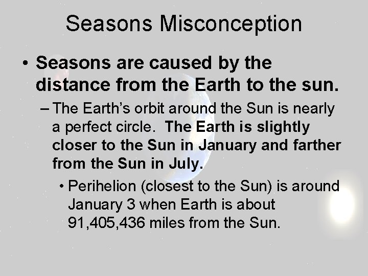 Seasons Misconception • Seasons are caused by the distance from the Earth to the