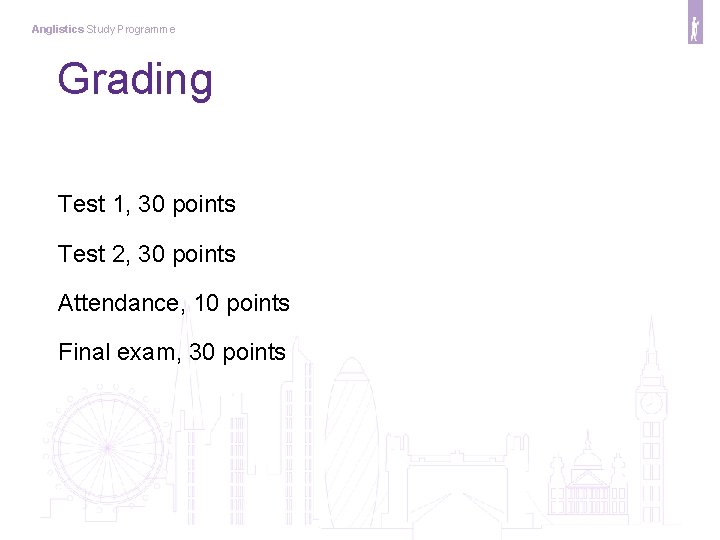 Anglistics Study Programme Grading Test 1, 30 points Test 2, 30 points Attendance, 10