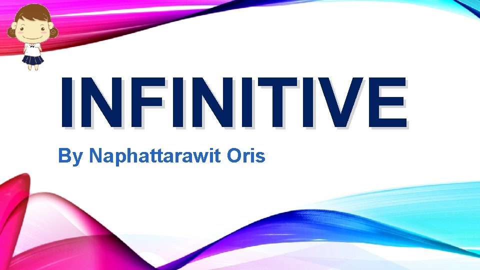 INFINITIVE By Naphattarawit Oris 