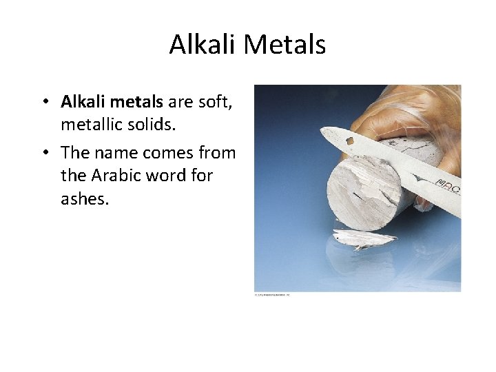 Alkali Metals • Alkali metals are soft, metallic solids. • The name comes from