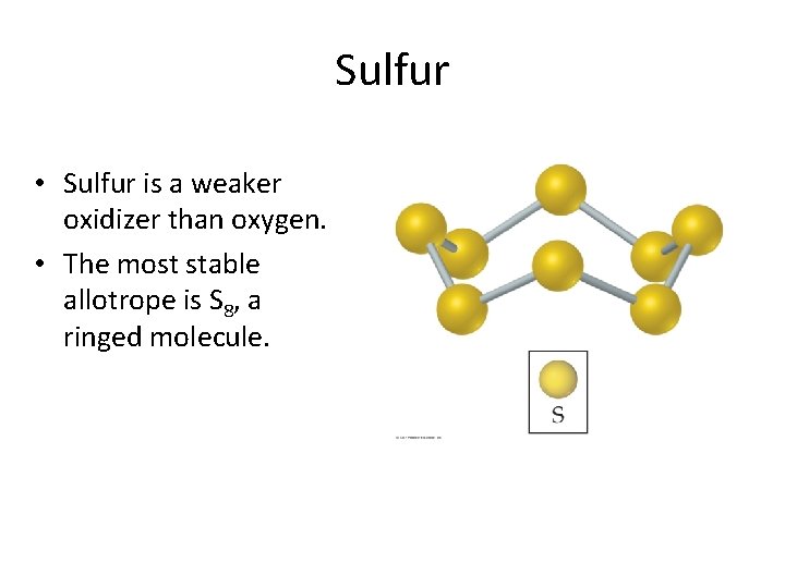 Sulfur • Sulfur is a weaker oxidizer than oxygen. • The most stable allotrope