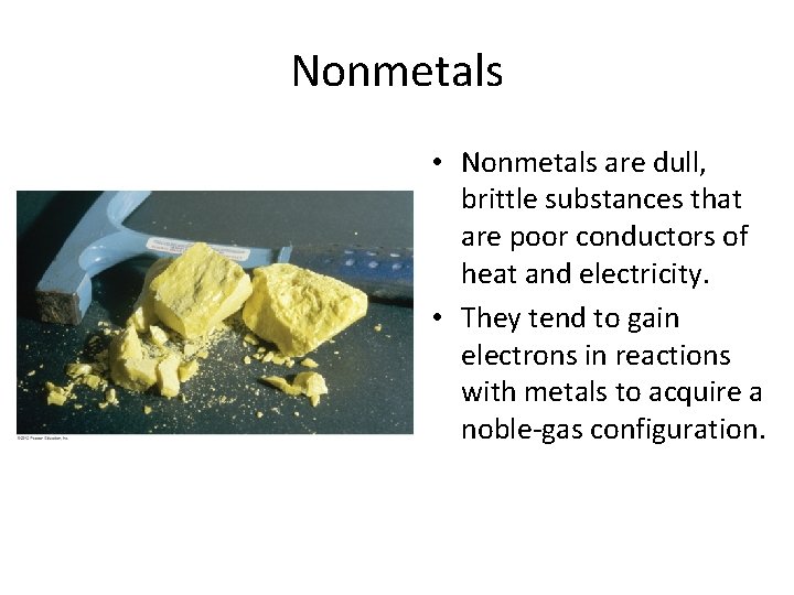 Nonmetals • Nonmetals are dull, brittle substances that are poor conductors of heat and