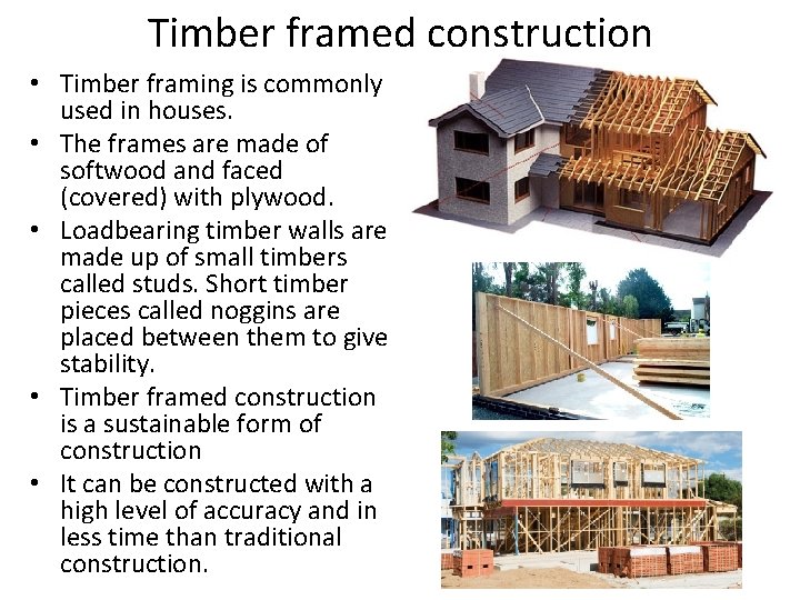 Timber framed construction • Timber framing is commonly used in houses. • The frames