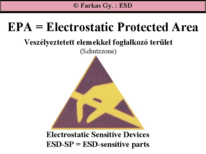 © Farkas Gy. : ESD EPA = Electrostatic Protected Area Veszélyeztetett elemekkel foglalkozó terület