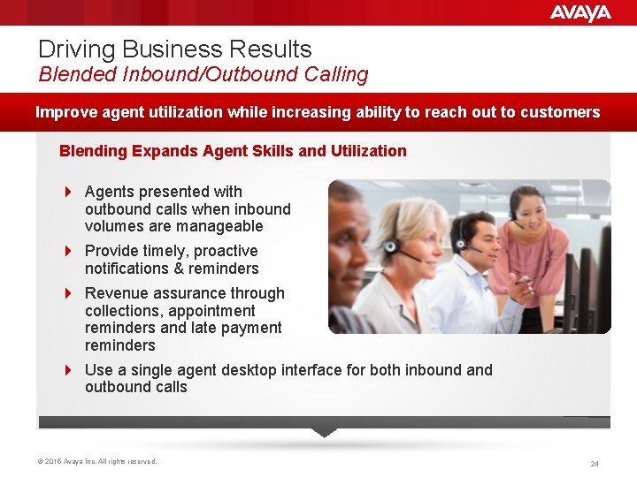 Driving Business Results Blended Inbound/Outbound Calling Improve agent utilization while increasing ability to reach