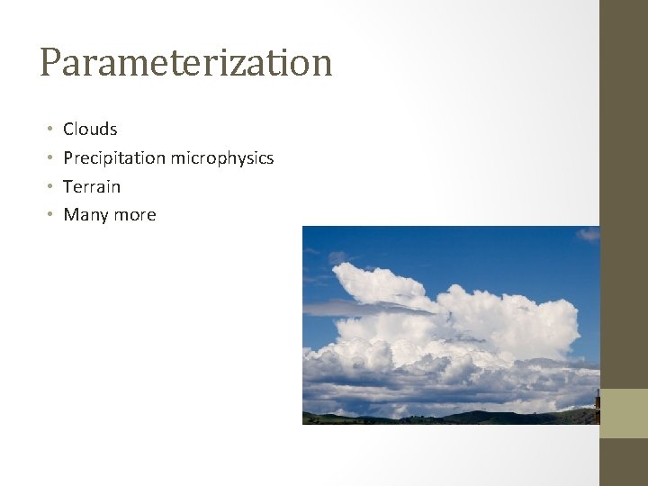 Parameterization • • Clouds Precipitation microphysics Terrain Many more 