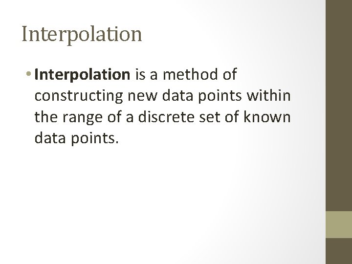 Interpolation • Interpolation is a method of constructing new data points within the range