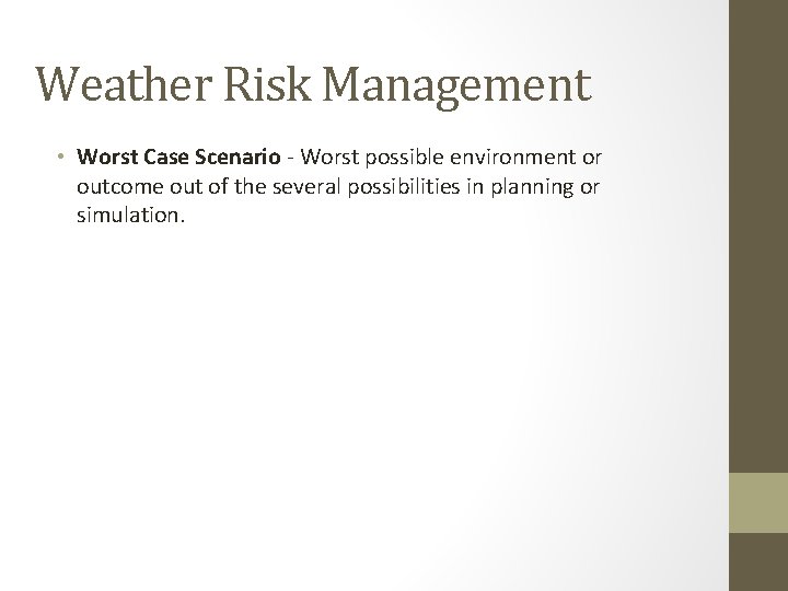 Weather Risk Management • Worst Case Scenario - Worst possible environment or outcome out