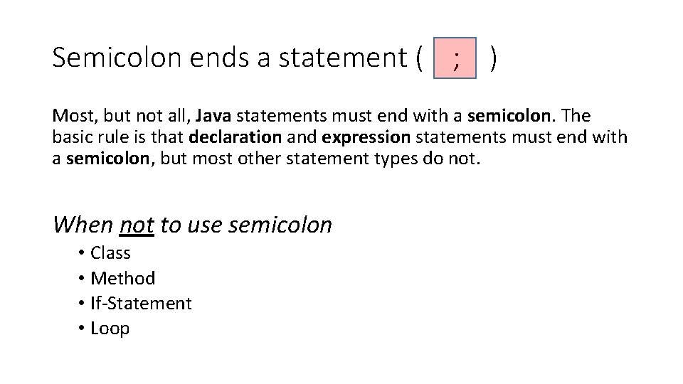 Semicolon ends a statement ( ; ) Most, but not all, Java statements must