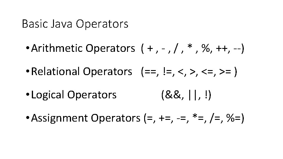 Basic Java Operators • Arithmetic Operators ( + , - , / , *
