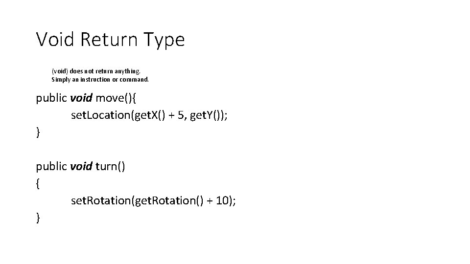 Void Return Type (void) does not return anything. Simply an instruction or command. public