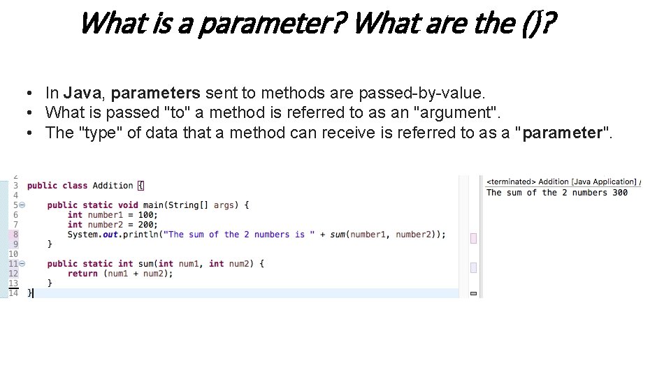 What is a parameter? What are the ()? • In Java, parameters sent to