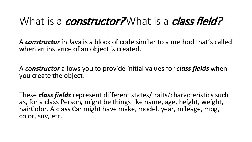 What is a constructor? What is a class field? A constructor in Java is