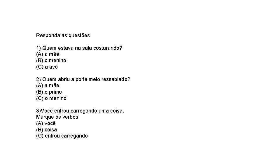 Responda às questões. 1) Quem estava na sala costurando? (A) a mãe (B) o