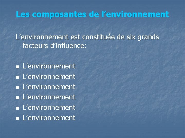 Les composantes de l’environnement L’environnement est constituée de six grands facteurs d’influence: n n