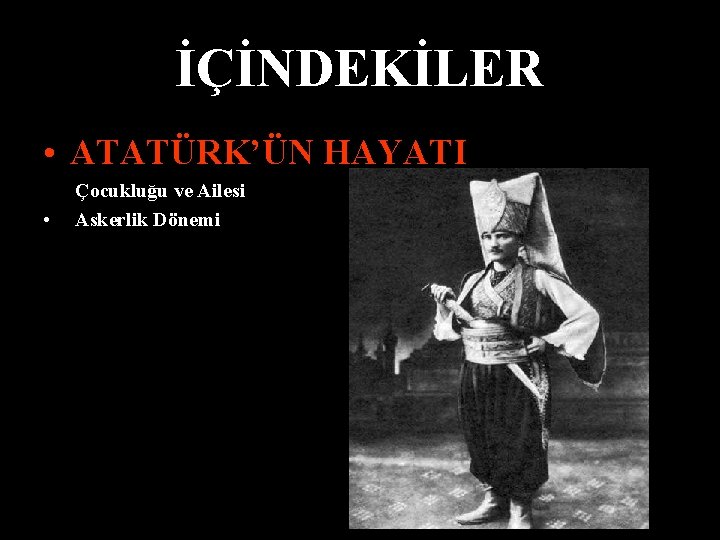 İÇİNDEKİLER • ATATÜRK’ÜN HAYATI • • Çocukluğu ve Ailesi Askerlik Dönemi 