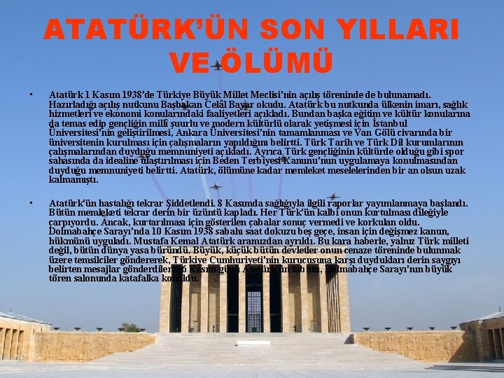 ATATÜRK’ÜN SON YILLARI VE ÖLÜMÜ • Atatürk 1 Kasım 1938'de Türkiye Büyük Millet Meclisi'nin