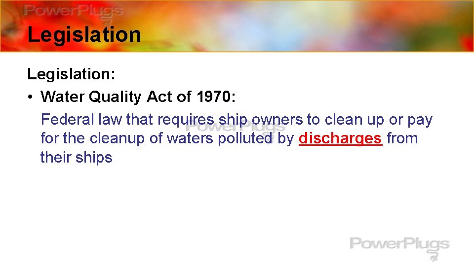 Legislation: • Water Quality Act of 1970: Federal law that requires ship owners to
