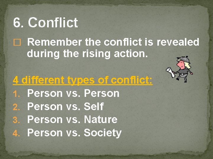6. Conflict � Remember the conflict is revealed during the rising action. 4 different