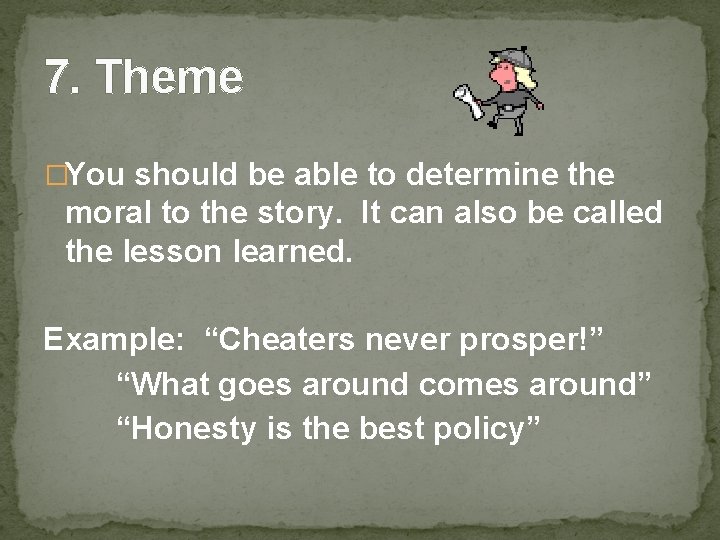 7. Theme �You should be able to determine the moral to the story. It