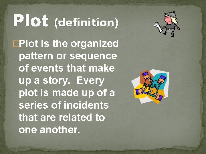 Plot (definition) �Plot is the organized pattern or sequence of events that make up