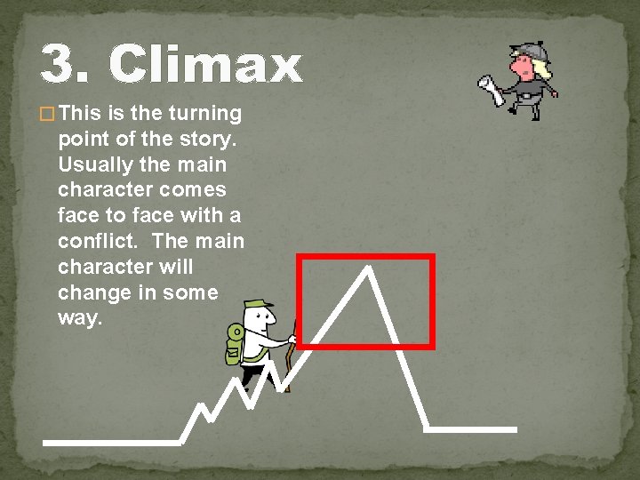 3. Climax � This is the turning point of the story. Usually the main