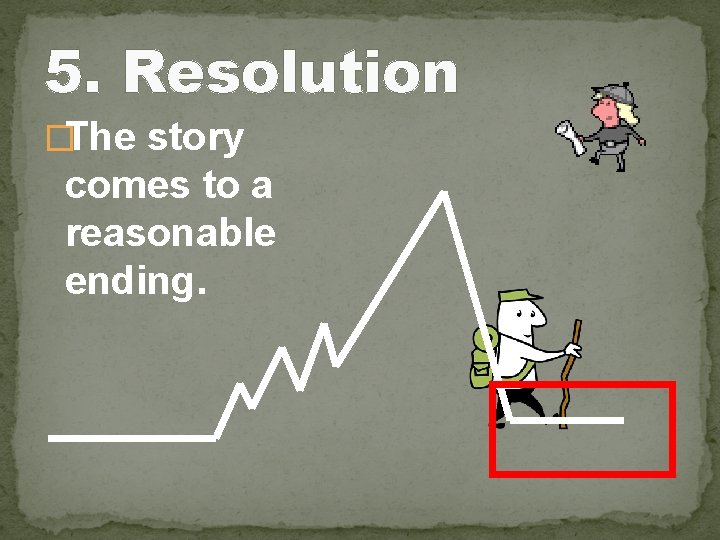 5. Resolution �The story comes to a reasonable ending. 