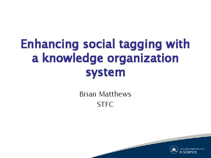 Enhancing social tagging with a knowledge organization system Brian Matthews STFC 