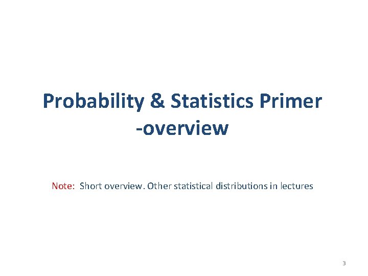 Probability & Statistics Primer -overview Note: Short overview. Other statistical distributions in lectures 3