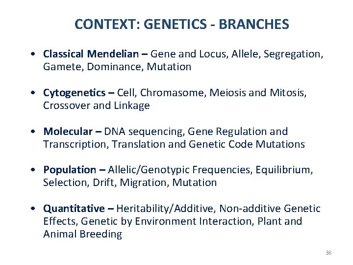 CONTEXT: GENETICS - BRANCHES • Classical Mendelian – Gene and Locus, Allele, Segregation, Gamete,