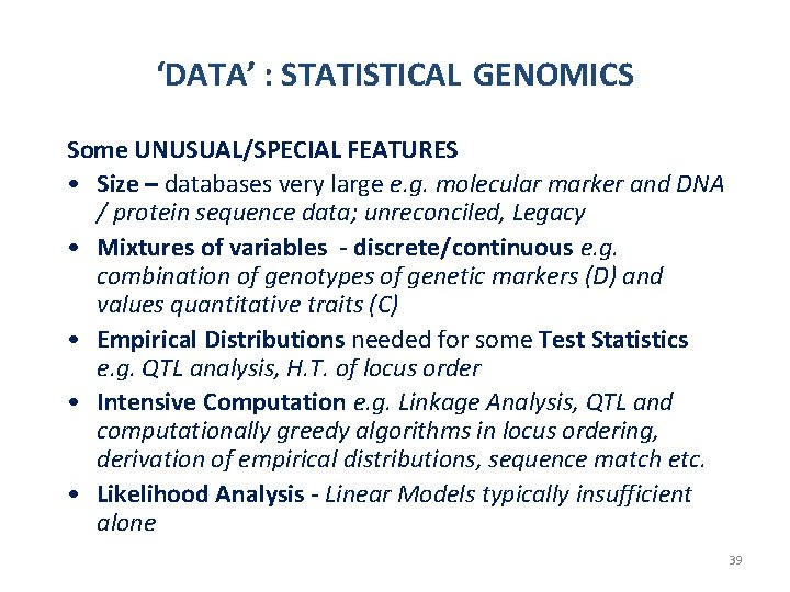 ‘DATA’ : STATISTICAL GENOMICS Some UNUSUAL/SPECIAL FEATURES • Size – databases very large e.