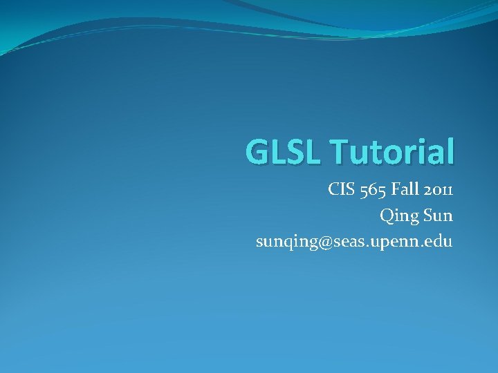 GLSL Tutorial CIS 565 Fall 2011 Qing Sun sunqing@seas. upenn. edu 