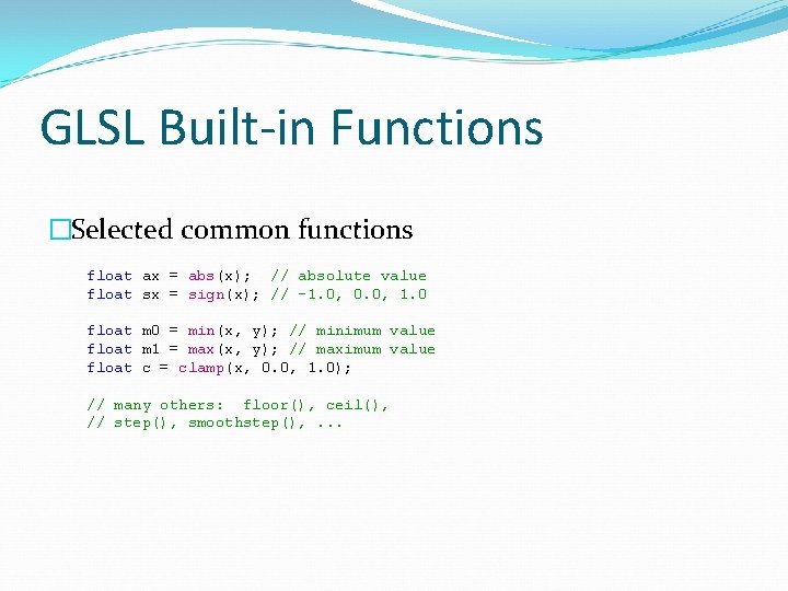 GLSL Built-in Functions �Selected common functions float ax = abs(x); // absolute value float