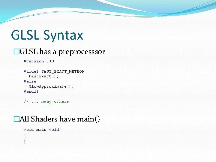 GLSL Syntax �GLSL has a preprocesssor #version 330 #ifdef FAST_EXACT_METHOD Fast. Exact(); #else Slow.