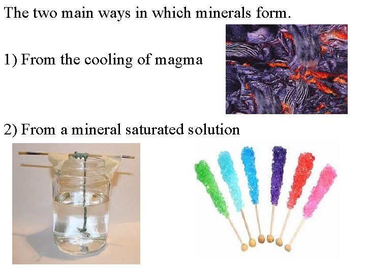 The two main ways in which minerals form. 1) From the cooling of magma