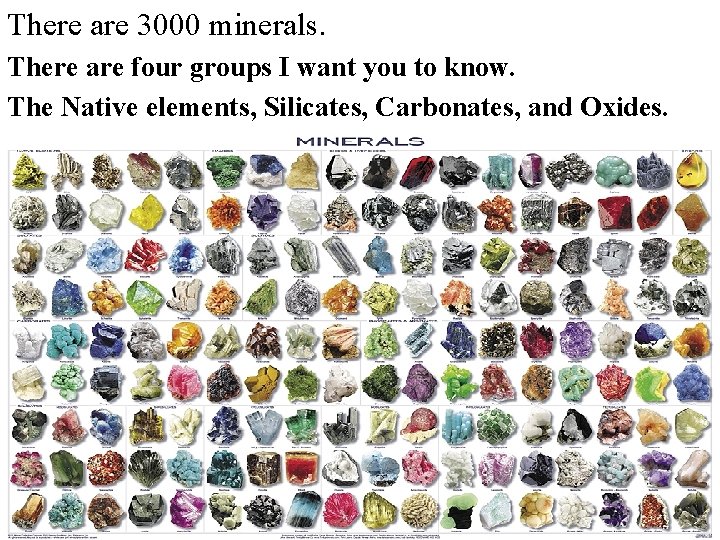 There are 3000 minerals. There are four groups I want you to know. The