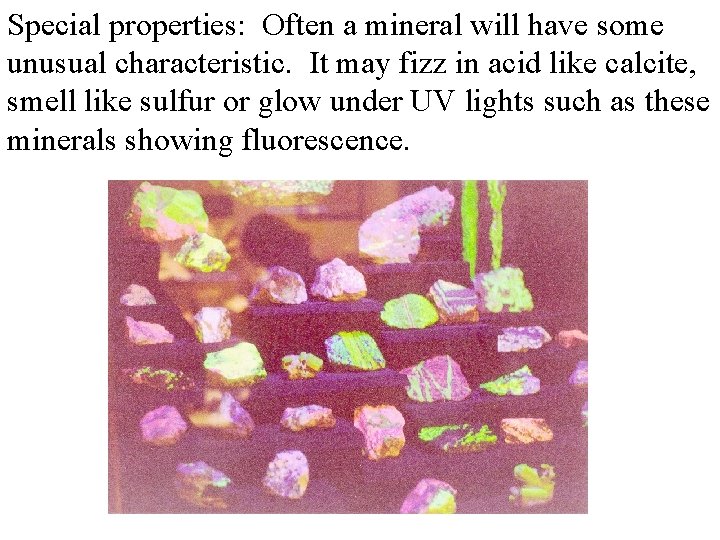 Special properties: Often a mineral will have some unusual characteristic. It may fizz in