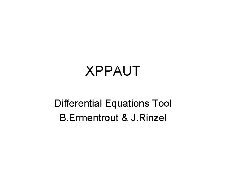 XPPAUT Differential Equations Tool B. Ermentrout & J. Rinzel 