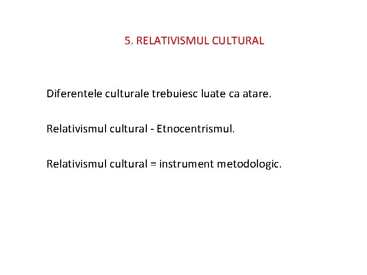 5. RELATIVISMUL CULTURAL Diferentele culturale trebuiesc luate ca atare. Relativismul cultural - Etnocentrismul. Relativismul