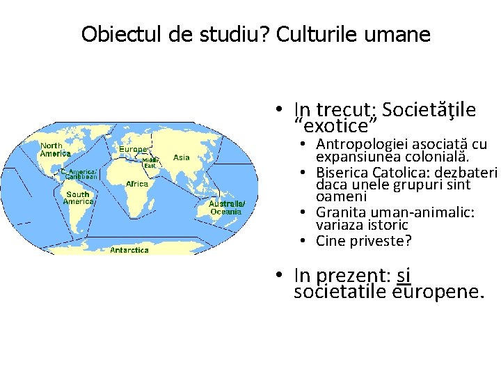 Obiectul de studiu? Culturile umane • In trecut: Societăţile “exotice” • Antropologiei asociată cu